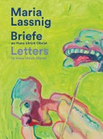 Maria Lassnig - Briefe an Hans Ulrich Obrist: mit der Kunst zusammen: da verkommt man nicht! = Maria Lassnig - Letters to Hans Ulrich Obrist Maria Lassnig - Briefe an Hans Ulrich Obrist: mit der Kunst zusammen: da verkommt man nicht! = Maria Lassnig - Letters to Hans Ulrich Obrist
