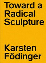 Toward a radical sculpture - Karsten Födinger