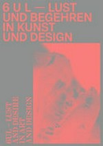 6 U L - Lust und Begehren in Kunst und Design = 6 U L - Lust and desire in art and design