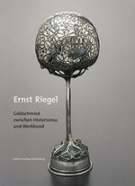 Ernst Riegel: Goldschmied zwischen Historismus und Werkbund : [dieses Buch erscheint aus Anlaß der gleichnamigen Ausstellungen im Hessischen Landesmuseum Darmstadt vom 12. Dezember 1996 bis zum 2. März 1997, Kunstg