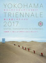 Yokohama Triennale 2017: islands, constellations & Galapagos = Yokohama Toriennāre 2017