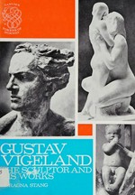 Gustav Vigeland: the sculptor and his works