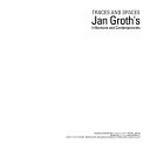 Traces and spaces - Jan Groth's influences and contemporaries [utstillingsdatoer: Rogaland Kunstmuseum, 13.11.08 - 13.04.09, Henie Onstad Kunstsenter, 05.05.09 - 13.09.09]