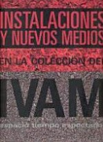 Instalaciones y nuevos medios en la colección del IVAM: espacio, tiempo, espectador