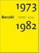 Barceló abans de Barceló 1973 - 1982 [exposició "Barceló abans de Barceló, 1973 - 1982", organització: Fundació Pilar i Joan Miró a Mallorca : 20 novembre 09 - 28 février 10] = Barceló avant Barceló 1973 - 1982