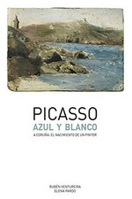 Picasso, azul y blanco: a coruña, el nacimiento de un pintor