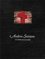 Andres Serrano: El dedo en la llaga [del 22 de junio al 8 de octubre del 2006 - Sala Norte, Artium, Centro-Museo Vasco de Arte Contemporáneo]