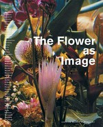 The flower as image [this catalogue is published on the occasion of the exhibition "The flower as image", curated by Ernst Jonas Bencard and Poul Erik Tøjner, Louisiana Museum of Modern Art, 10 September 2004 - 16 Januar