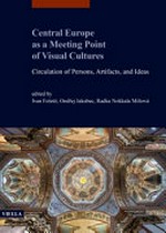 Central Europe as a meeting point of visual cultures: circulation of persons, artifacts, and ideas : in honour of Jiři Kroupa