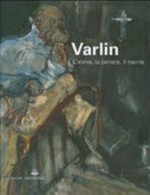 Varlin: L'ironia, la cenere, il niente [Palazzo Leone da Perego, Legnano, 5 maggio - 1 luglio 2007]
