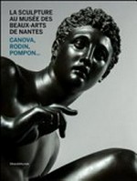 La sculpture au Musée des Beaux-Arts de Nantes: Canova, Rodin, Pompon ... : catalogue sommaire des sculptures XVIIIe-XIXe siècles