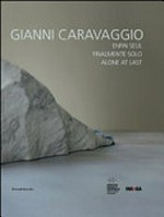Gianni Caravaggio: enfin seul : [Musée d'Art Moderne et Contemporain de Saint-Étienne Métropole, 11 octobre 2014 - 4 janvier 2015, MAGA Gallarate, 31 octobre 2014 - 11 janvier 2015]