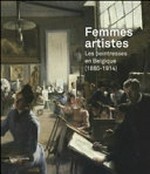 Femmes artistes: les peintresses en Belgique (1880-1914)