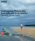 Contemporary photography from India and South America: the tenth parallel north : [this volume has been published under the auspices of: Fondazione Fotografia ..., on the occasion of the exhibition "The tenth parallel north. Contemporary photography from India and South America", Modena, former Sant'Agostino Hospital, 18 February - 29 April 2012]