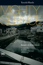 Mighty silence: images of destruction : the great 2011 earthquake and tsunami of East Japan and Fukushima