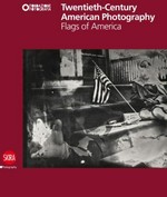 Twentieth-century American photography: flags of America : [this volume has been published under the auspices of: Fondazione Fotografia ..., on the occasion of the exhibition "Flags of America", Modena, former Sant'Agostino Hospital, December 15, 2012 - April 7, 2013]