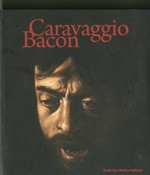 Caravaggio, Bacon [Roma, Galleria Borghese, 2 ottobre 2009 - 24 gennaio 2010]