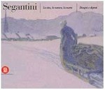Segantini, la vita, la natura, la morte: disegni e dipinti : [Trento, Palazzo delle Albere, 3 dicembre 1999 - 19 marzo 2000]