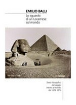 Emilio Balli: lo sguardo di un Locarnese sul mondo : diario fotografico del viaggio intorno al mondo del 1878-1879