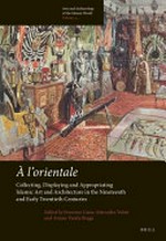 À l'orientale: collecting, displaying and appropriating Islamic art and architecture in the nineteenth and early twentieth centuries