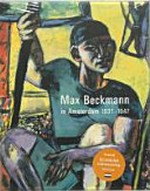 Max Beckmann in Amsterdam 1937-1947 [deze catalogus is gepubliceerd naar aanleiding van de tentoonstelling "Max Beckmann in Amsterdam, 1937 - 1947" 6 april 2007 - 19 augustus 2007, Van Gogh Museum, Amsterdam]