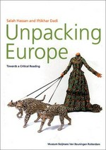 Unpacking Europe: towards a critical reading : ["Unpacking Europe" is published on the occasion of the exhibition "Unpacking Europe", ... held at the Boijmans Van Beuningen, Rotterdam, 13 December 2001 - 24 February 2002]
