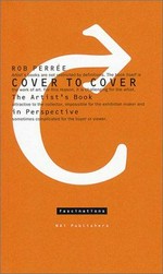 Cover to cover: the artist's book in perspective : [artist's books are not restricted by definitions. The book itself is the work of art. For this reason, it is challenging for the artist, attractive to the collector