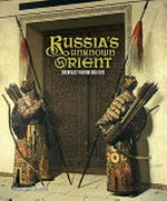 Russia's unknown Orient: orientalist painting 1850 - 1920 : [this publication appears on the occasion of the exhibition "Russia's unknown Orient - orientalist painting 1850 - 1920" at the Groninger Museum, Groningen, the Netherlands, held from 19 December 2010 to 8 May 2011]