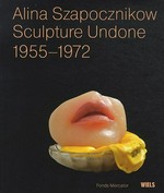 Alina Szapocznikow - Sculpture undone, 1955-1972