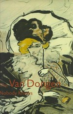 The Van Dongen nobody knows: early and Fauvist drawings 1895 - 1912 : [Boijmans van Beuningen Museum, Rotterdam, 2.11.1996 - 5.1.1997, Musée des Beaux-Arts, Lyon, 23.1. - 6.4.1997, Institut Néerlandais, Paris, 17.4. - 8.6.1997]