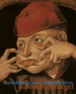De ontdekking van het dagelijks leven van Bosch tot Bruegel [deze publicatie is verschenen bij de gelijknamige tentoonstelling in Museum Boijmans Van Beuningen, Rotterdam, 10 oktober 2015 - 17 januari 2016]