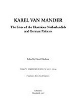 The lives of the illustrious Netherlandish and German painters: from the first edition of the Schilder-boeck (1603 - 1604) : preceded by the lineage, circumstances and place of birth, life and works of Karel van Mander, painter and poet and likewise his death and burial, from the second edition of the Schilder-boeck (1616 - 1618)
