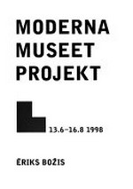 Moderna Museet Projekt - Eriks Bozis [13.6. - 16.8.1998]