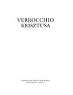 Verrocchio Krisztusa: Szépmuvészeti Múzeum, Budapest, 2003. március 13. - június 22. = Verrocchio's Christ