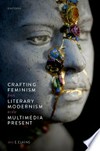 Crafting feminism from literary modernism to the multimedia present