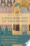 A kingdom not of this world: Wagner, the arts, and utopian visions in fin-de-siècle Vienna