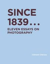 Since 1839 ... eleven essays on photography