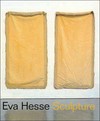 Eva Hesse: Sculpture [this book has been published in conjunction with the exhibition "Eva Hesse: Sculpture organized by The Jewish Museum and presented from May 12 to September 17, 2006]