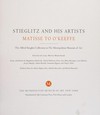 Stieglitz and his artists - Matisse to O'Keeffe: the Alfred Stieglitz collection in the Metropolitan Museum of Art : [this catalogue is published in conjunction with "Stieglitz and his artists: Matisse to O'Keeffe", on view at the Metropolitan Museum of Art, New York, from October 13, 2011, through January 2, 2012]