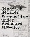 Jindřich Heisler: Surrealism under pressure, 1938 - 1953 [was published in conjunction with an exhibition organized by and presented at the Art Institute of Chicago from March 31 to July 1, 2012]