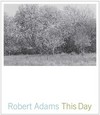 Robert Adams - This day [photographs from twenty-five years, the northwest coast]