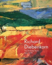 Richard Diebenkorn: the Berkeley years, 1953 - 1966 : [this catalogue is published ... on the occasion of the exhibition "Richard Diebenkorn: the Berkeley years, 1953 - 1966", de Young Museum, San Francisco, June 22, 2013 - September 29, 2013, Palm Springs Art Museum, October 26, 2013 - February 16, 2014]
