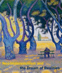 Neo-impressionism and the dream of realities: painting, poetry, music : [published on the occasion of the exhibition "Neo-impressionism and the Dream of Realities: Painting, Poetry, Music", ... The Phillips Collection, Washington, D.C.,September 27, 2014-January 11, 2015]