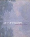 Monet and the Seine: impressions of a river : [this book accompanies the exhibition "Monet and the Seine: impressions of a river", Philbrook Museum of Art, Tulsa, June 29 - September 21, 2014, The Museum of Fine Arts, Houston, october 26, 2014 - February 1, 2015]