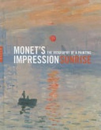 Monet's "Impression, sunrise" the biography of a painting