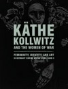 Käthe Kollwitz and the women of war: femininity, identity, and art in Germany during World Wars I and II