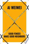 Ai Weiwei - Good fences make good neighbors