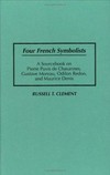 Four French symbolists: a sourcebook on Pierre Puvis de Chavannes, Gustave Moreau, Odilon Redon, and Maurice Denis