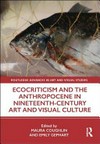 Ecocriticism and the anthropocene in nineteenth-century art and visual culture Ecocriticism and the anthropocene in nineteenth-century art and visual culture