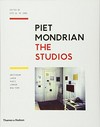 Piet Mondrian - The studios: Amsterdam, Laren, Paris, London, New York